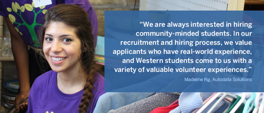 We are always interested in hiring community-minded students. In our recruitment and hiring process, we value applicants who have real-world experience, and Western students come to us with a variety of valuable volunteer experiences